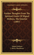 Golden Thoughts from the Spiritual Guide of Miguel Molinos, the Quietist (1883)