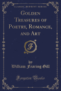 Golden Treasures of Poetry, Romance, and Art (Classic Reprint)