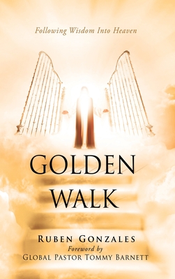 Golden Walk: Following Wisdom Into Heaven - Gonzales, Ruben, and Barnett, Tommy (Foreword by)