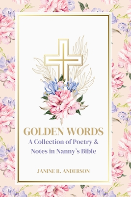 Golden Words: A Collection of Poetry & Notes in Nanny's Bible - Anderson, Janine R