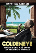 Goldeneye: Where Bond was Born: Ian Fleming's Jamaica