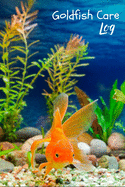 Goldfish Care log: Aquarium Goldfish Hobbyist Record Keeping Book. Log Water Chemistry, Maintenance And Fish Health