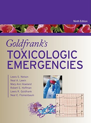 Goldfrank's Toxicologic Emergencies - Nelson, Lewis S, MD, Facep, Facmt, and Hoffman, Robert S, MD, and Lewin, Neal A, MD, Facp, Facep, Facmt