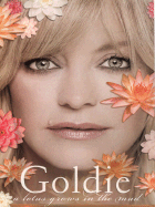 Goldie: A Lotus Grows in the Mud - Hawn, Goldie, and Holden, Wendy