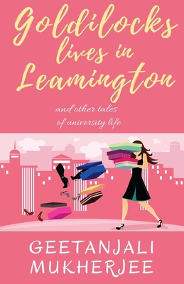 Goldilocks Lives in Leamington: and other tales of university life - Mukherjee, Geetanjali