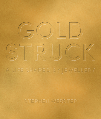 Goldstruck: A Life Shaped by Jewellery - Webster, Stephen, and Emin, Tracey (Foreword by), and Rankin, I (Photographer)