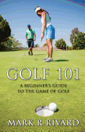 Golf 101: A Beginner's Guide to the Game of Golf