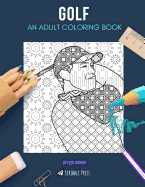 Golf: AN ADULT COLORING BOOK: A Golf Coloring Book For Adults