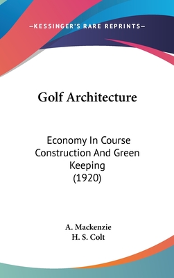 Golf Architecture: Economy In Course Construction And Green Keeping (1920) - MacKenzie, A, and Colt, H S (Introduction by)