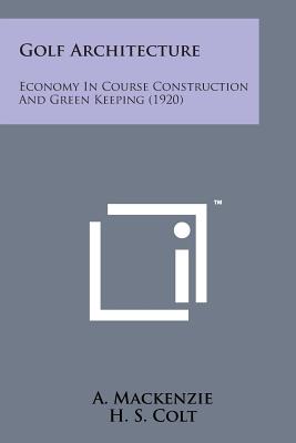 Golf Architecture: Economy in Course Construction and Green Keeping (1920) - MacKenzie, A, and Colt, H S (Introduction by)