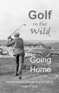 Golf in the Wild - Going Home: Another journey through time and place