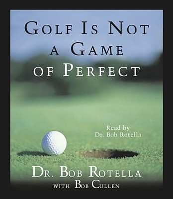 Golf Is Not a Game of Perfect - Rotella, Bob, Dr. (Read by)
