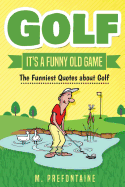 Golf It's a Funny Old Game: The Funniest Quotes about Golf