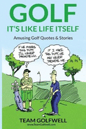 Golf: It's Like Life Itself. Amusing Golf Quotes & Stories