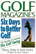 Golf Magazine's Six Days to Better Golf: The Secrets of Learning the Golf Swing