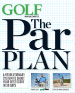 Golf Magazine's the Par Plan: A Revolutionary System to Shoot Your Best Score in 30 Days