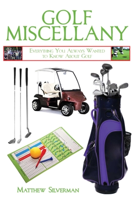 Golf Miscellany: Everything You Always Wanted to Know about Golf - Silverman, Matthew