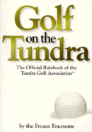 Golf on the Tundra: The Official Rulebook of the Tundra Golf Association - Frozen Foursome, and Tony X, and Dierckins, Tony