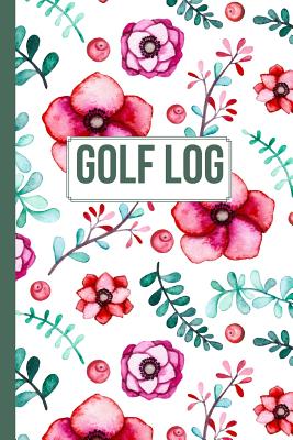 Golf Scorecard Log Book: 6 x 9 Floral Golf Log Cute gift idea for female golfer. Golf gifts for women - Sunnyside Log Books