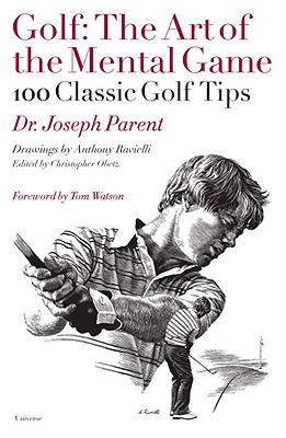 Golf: The Art of the Mental Game: 100 Classic Golf Tips - Parent, Joseph, Dr., and Obetz, Christopher (Editor), and Watson, Tom (Foreword by)
