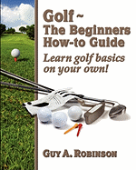 Golf - The Beginners How-to Guide: Learn golf basics on your own!