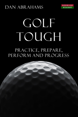 Golf Tough: Practice, Prepare, Perform and Progress - Abrahams, Dan