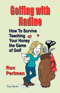 Golfing with Nadine: How to Survive Teaching Your Honey the Game of Golf