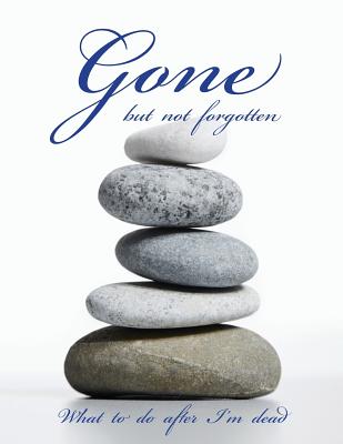 Gone but not forgotten - What to do after I'm dead (LARGE PRINT EDITION): Notebook for recording my personal details and wishes on how to organise my funeral and how to deal with all the practical matters after I die (UK edition) - Stones cover - Keep Track Books