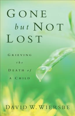 Gone But Not Lost: Grieving the Death of a Child - Wiersbe, David W