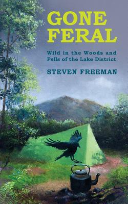 Gone Feral: Wild in the Woods and Fells of the Lake District - Freeman, Steven