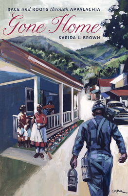 Gone Home: Race and Roots through Appalachia - Brown, Karida L