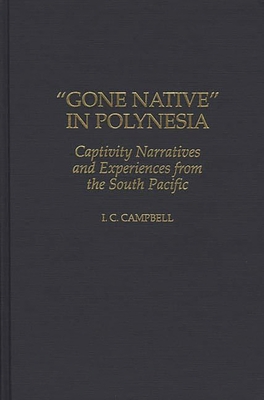 Gone Native in Polynesia: Captivity Narratives and Experiences from the South Pacific - Campbell, Ian