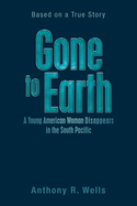 Gone to Earth a Young American Woman Disappears in the South Pacific: Based on a True Story