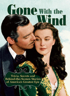 Gone with the Wind: Trivia, Secrets, and Behind-The-Scenes Stories of America's Greatest Epic