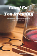 Gong Fu Tea Brewing: An Enchanting Journey into the World of Fragrance and Flavor