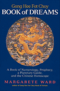Gong Hee Fot Choy Book of Dreams: A Book of Numerology, Prophecy, a Planetary Guide, and the Chinese Horoscope