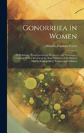 Gonorrhea in Women: Its Pathology, Symptomatology, Diagnosis, and Treatment; Together With a Review of the Rare Varieties of the Disease Which Occur in men, Women and Children