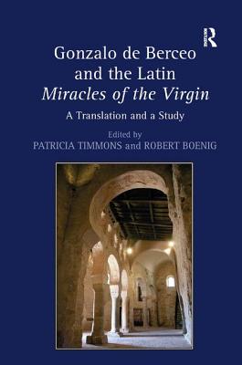 Gonzalo de Berceo and the Latin Miracles of the Virgin: A Translation and a Study - Boenig, Robert, and Timmons, Patricia (Editor)