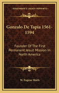 Gonzalo De Tapia 1561-1594: Founder Of The First Permanent Jesuit Mission In North America
