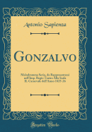 Gonzalvo: Melodramma Serio, Da Rappresentarsi Nell'imp. Regio Teatro Alla Scala Il Carnevale Dell'anno 1825-26 (Classic Reprint)