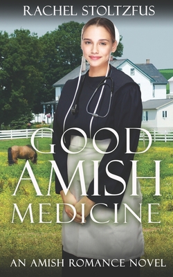 Good Amish Medicine: An Amish Romance Novel - Stoltzfus, Rachel