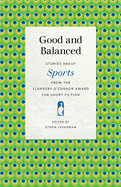 Good and Balanced: Stories about Sports from the Flannery O'Connor Award for Short Fiction