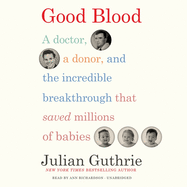 Good Blood: A Doctor, a Donor, and the Incredible Breakthrough That Saved Millions of Babies
