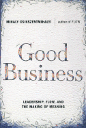 Good Business: Leadership, Flow, and the Making of Meaning - Csikszentmihalyi, Mihaly, Dr., PhD