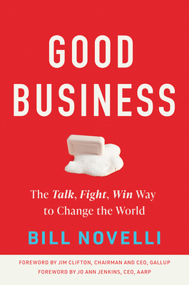 Good Business: The Talk, Fight, Win Way to Change the World - Novelli, Bill, and Clifton, Jim (Foreword by), and Jenkins, Jo Ann (Foreword by)
