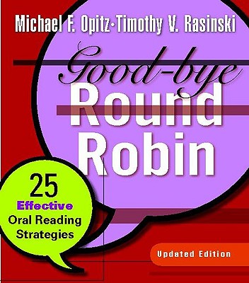 Good-Bye Round Robin, Updated Edition: 25 Effective Oral Reading Strategies - Opitz, Michael F, and Rasinski, Timothy, PhD