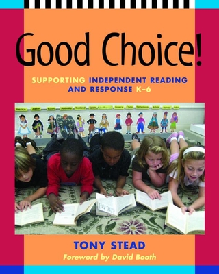 Good Choice!: Supporting Independent Reading and Response, K-6 - Stead, Tony