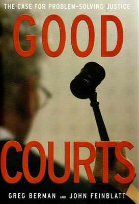 Good Courts: The Case for Problem-Solving Justice - Berman, Greg, and Feinblatt, John, and Glazer, Sarah