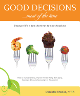 Good Decisions Most of the Time: Because Life Is Too Short Not to Eat Chocolate (More Then Just a Nutrition Book)