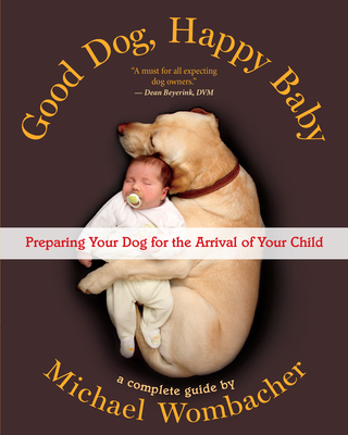 Good Dog, Happy Baby: Preparing Your Dog for the Arrival of Your Child - Wombacher, Michael